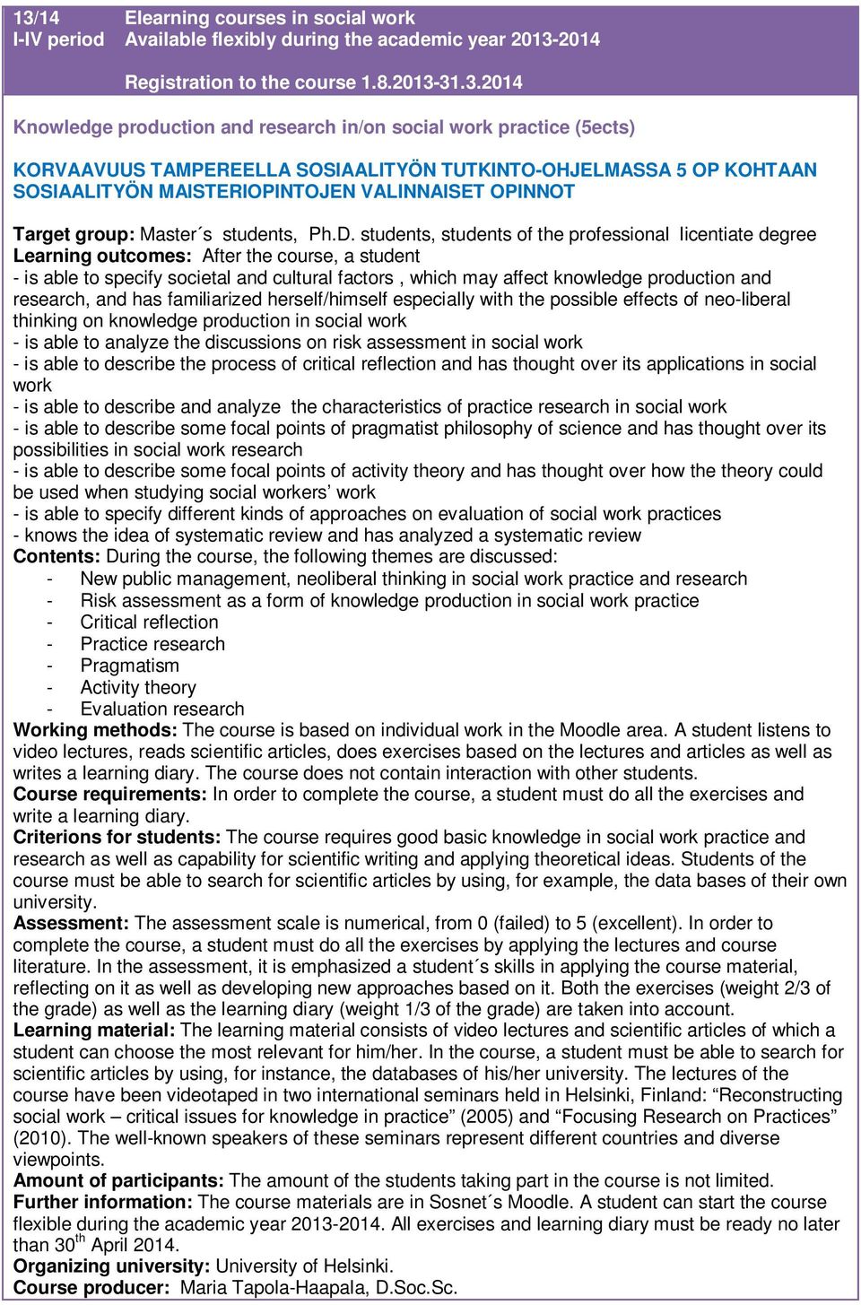 students, students of the professional licentiate degree Learning outcomes: After the course, a student - is able to specify societal and cultural factors, which may affect knowledge production and