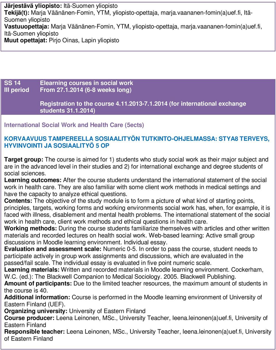 fi, Itä-Suomen yliopisto Muut opettajat: Pirjo Oinas, Lapin yliopisto SS 14 III period Elearning courses in social work From 27.1.2014 (6-8 weeks long) Registration to the course 4.11.2013-7.1.2014 (for international exchange students 31.