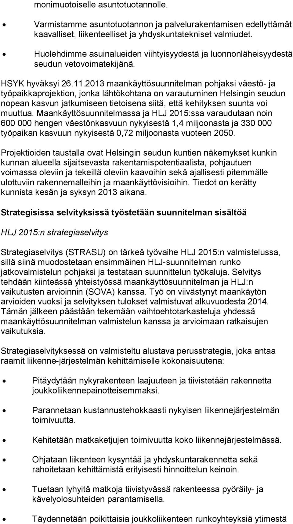2013 maankäyttösuunnitelman pohjaksi väestö- ja työpaikkaprojektion, jonka lähtökohtana on varautuminen Helsingin seudun nopean kasvun jatkumiseen tietoisena siitä, että kehityksen suunta voi muuttua.