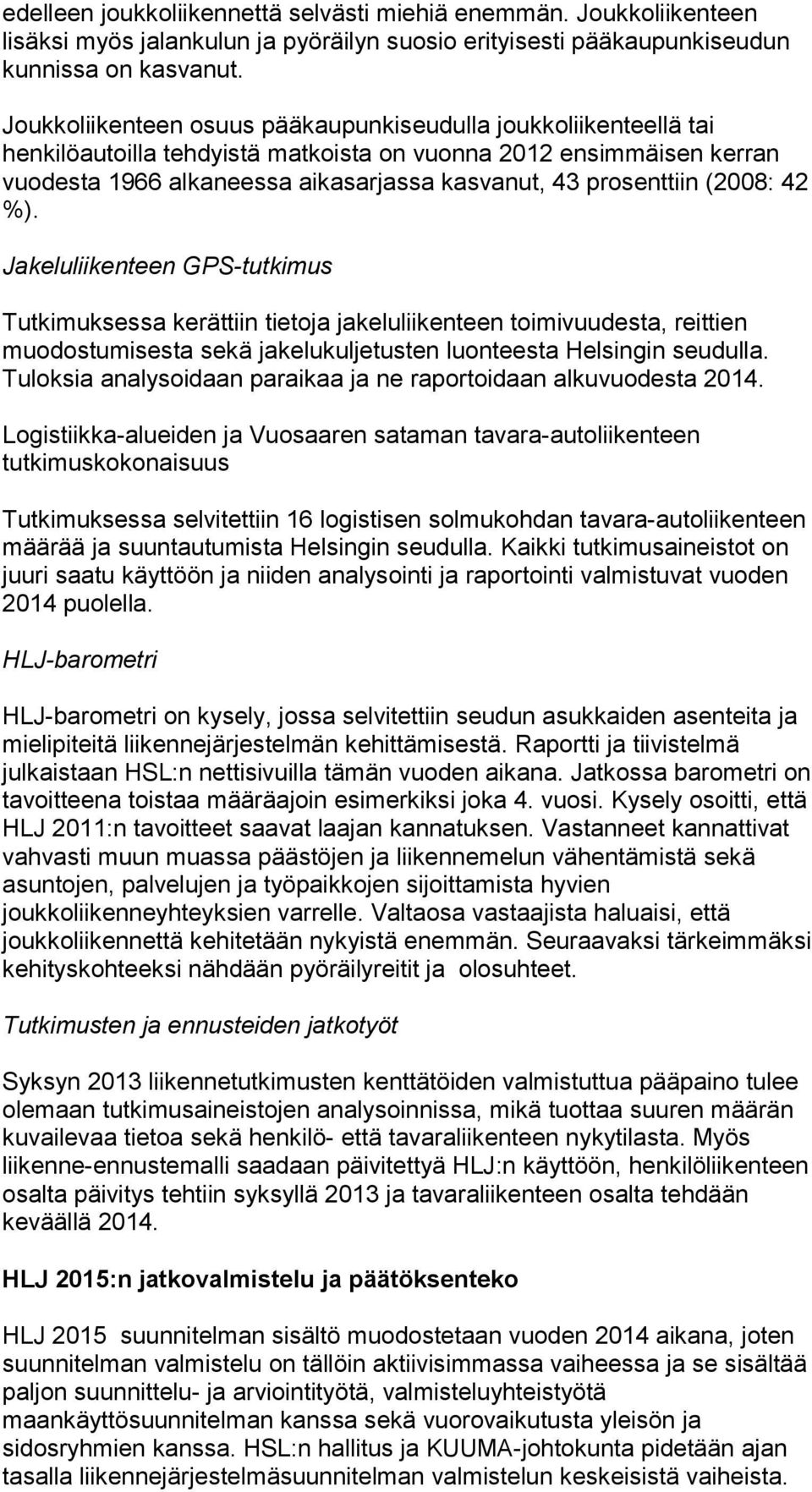(2008: 42 %). Jakeluliikenteen GPS-tutkimus Tutkimuksessa kerättiin tietoja jakeluliikenteen toimivuudesta, reittien muodostumisesta sekä jakelukuljetusten luonteesta Helsingin seudulla.
