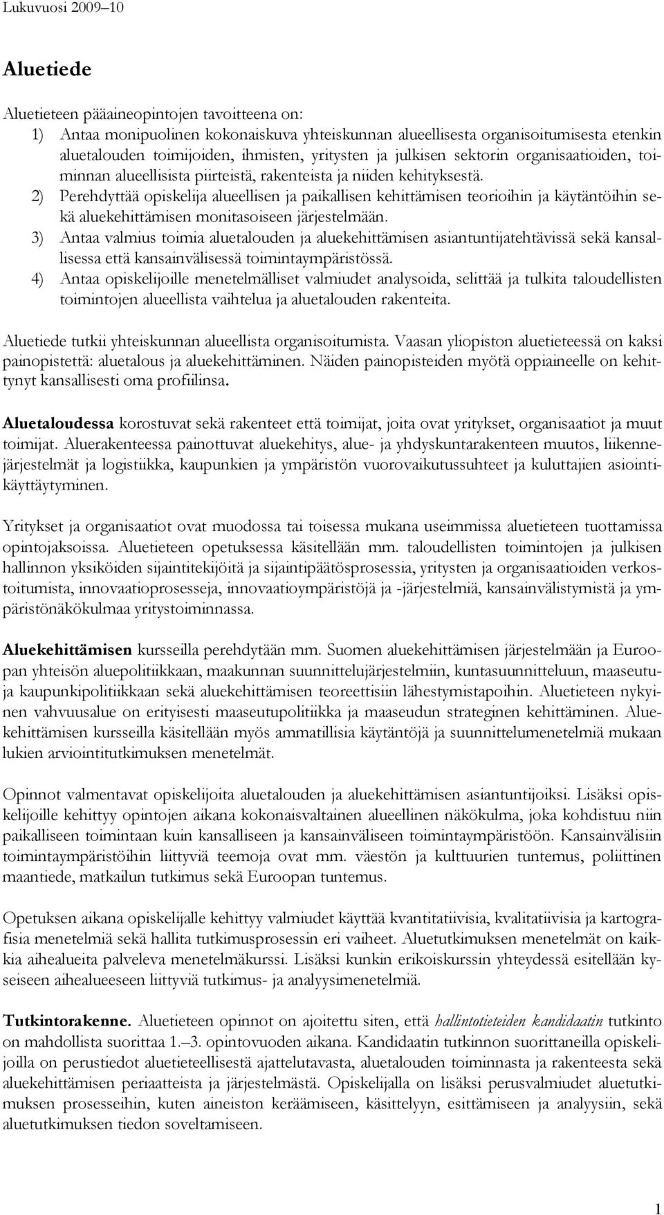 2) Perehdyttää opiskelija alueellisen ja paikallisen kehittämisen teorioihin ja käytäntöihin sekä aluekehittämisen monitasoiseen järjestelmään.