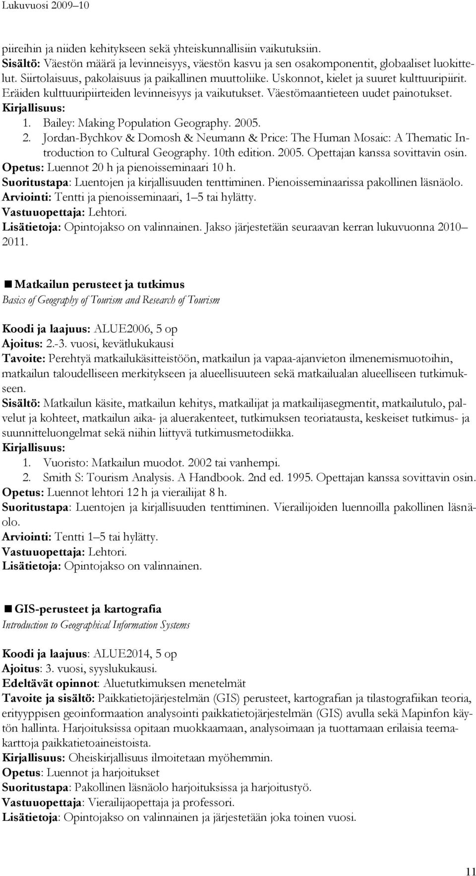 Bailey: Making Population Geography. 2005. 2. Jordan-Bychkov & Domosh & Neumann & Price: The Human Mosaic: A Thematic Introduction to Cultural Geography. 10th edition. 2005. Opettajan kanssa sovittavin osin.