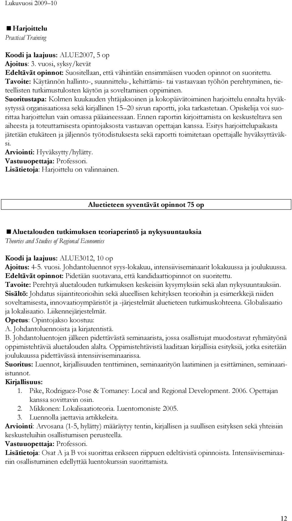 Suoritustapa: Kolmen kuukauden yhtäjaksoinen ja kokopäivätoiminen harjoittelu ennalta hyväksytyssä organisaatiossa sekä kirjallinen 15 20 sivun raportti, joka tarkastetaan.