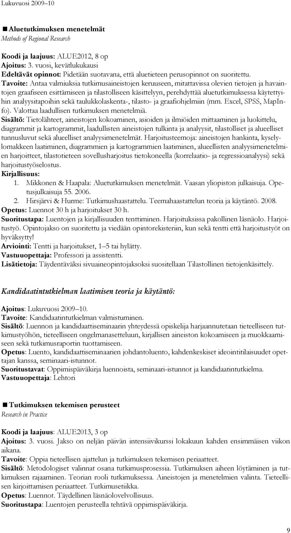 Tavoite: Antaa valmiuksia tutkimusaineistojen keruuseen, mitattavissa olevien tietojen ja havaintojen graafiseen esittämiseen ja tilastolliseen käsittelyyn, perehdyttää aluetutkimuksessa käytettyihin