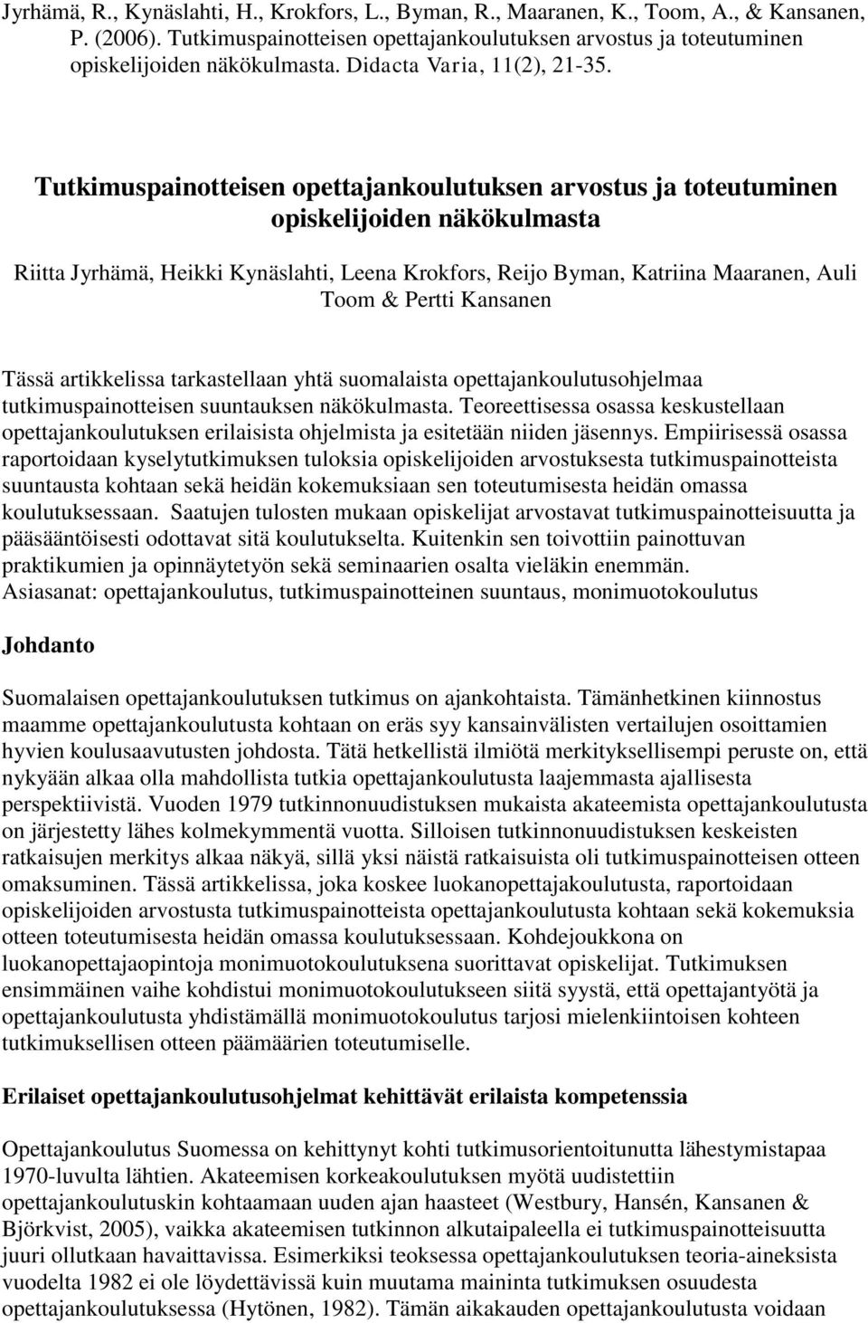 Tutkimuspainotteisen opettajankoulutuksen arvostus ja toteutuminen opiskelijoiden näkökulmasta Riitta Jyrhämä, Heikki Kynäslahti, Leena Krokfors, Reijo Byman, Katriina Maaranen, Auli Toom & Pertti