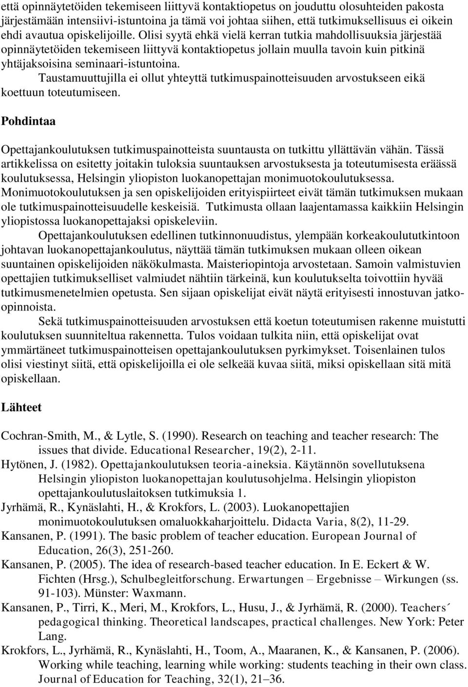 Olisi syytä ehkä vielä kerran tutkia mahdollisuuksia järjestää opinnäytetöiden tekemiseen liittyvä kontaktiopetus jollain muulla tavoin kuin pitkinä yhtäjaksoisina seminaari-istuntoina.