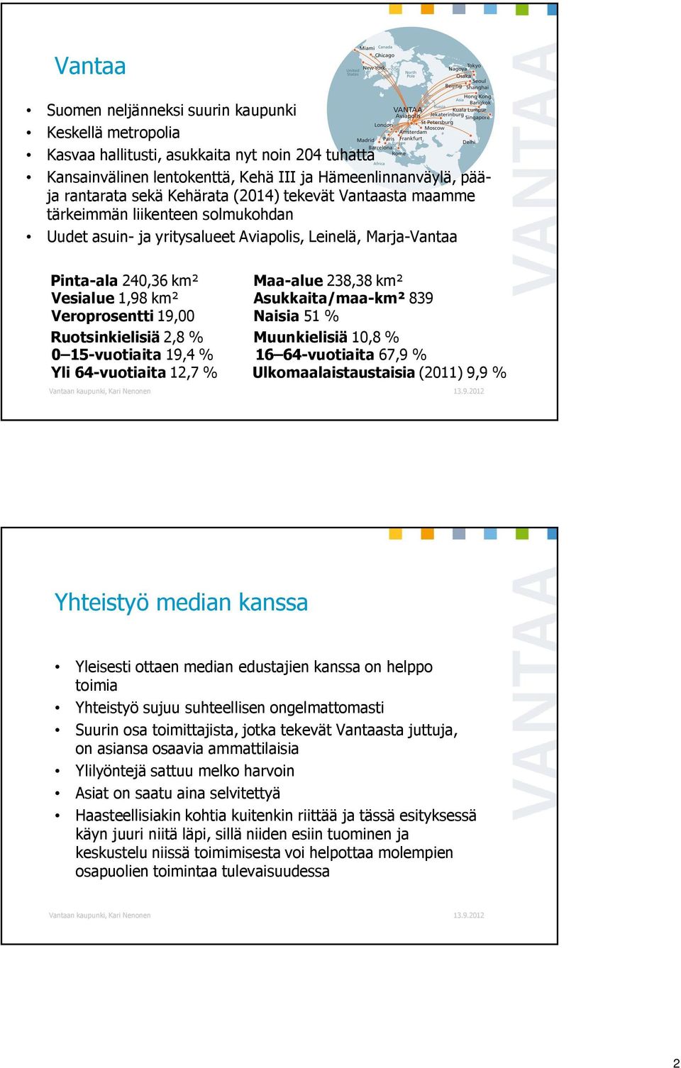 Asukkaita/maa-km² 839 Veroprosentti 19,00 Naisia 51 % Ruotsinkielisiä 2,8 % Muunkielisiä 10,8 % 0 15-vuotiaita 19,4 % 16 64-vuotiaita 67,9 % Yli 64-vuotiaita 12,7 % Ulkomaalaistaustaisia (2011) 9,9 %