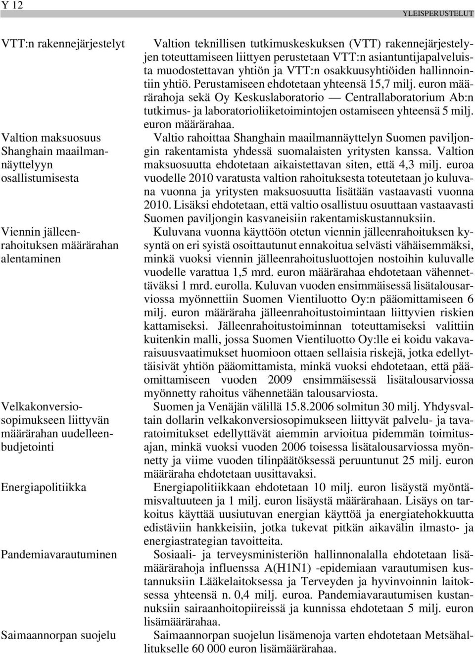 asiantuntijapalveluista muodostettavan yhtiön ja VTT:n osakkuusyhtiöiden hallinnointiin yhtiö. Perustamiseen ehdotetaan yhteensä 15,7 milj.