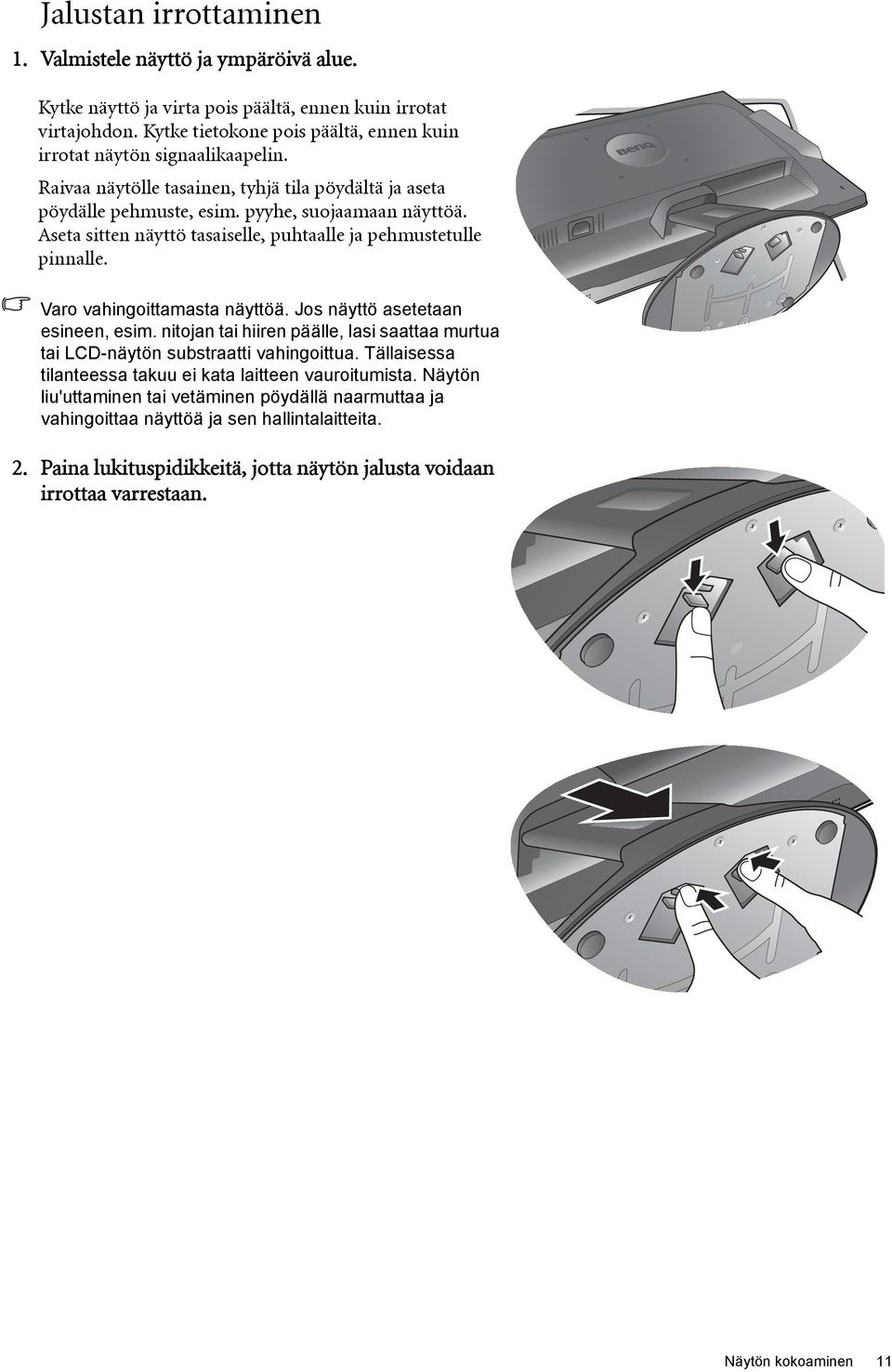 Aseta sitten näyttö tasaiselle, puhtaalle ja pehmustetulle pinnalle. Varo vahingoittamasta näyttöä. Jos näyttö asetetaan esineen, esim.