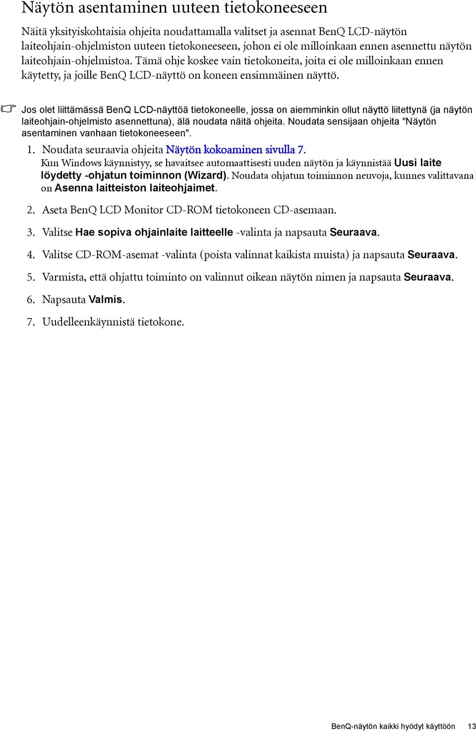 Jos olet liittämässä BenQ LCD-näyttöä tietokoneelle, jossa on aiemminkin ollut näyttö liitettynä (ja näytön laiteohjain-ohjelmisto asennettuna), älä noudata näitä ohjeita.
