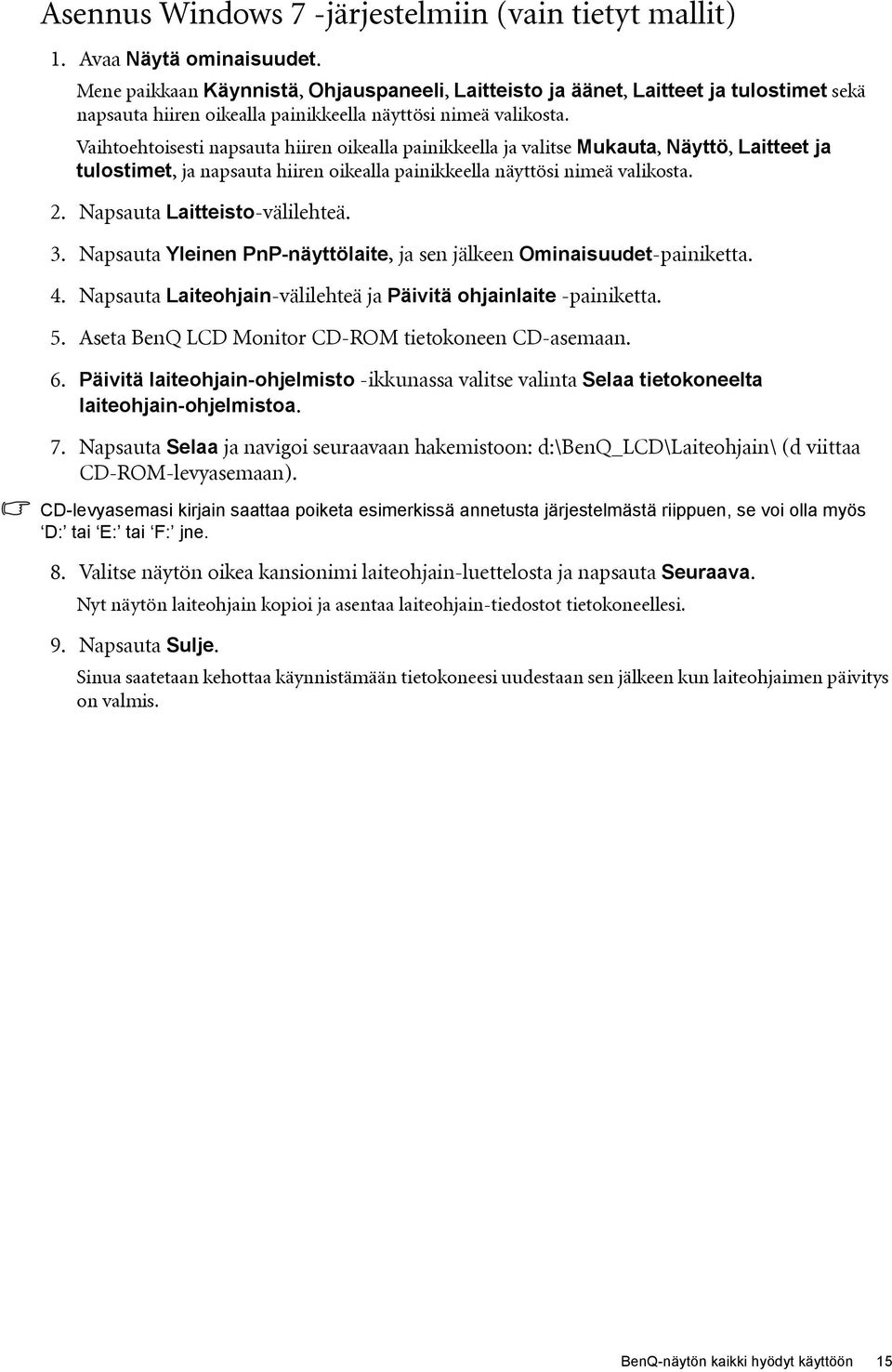 Vaihtoehtoisesti napsauta hiiren oikealla painikkeella ja valitse Mukauta, Näyttö, Laitteet ja tulostimet, ja napsauta hiiren oikealla painikkeella näyttösi nimeä valikosta. 2.