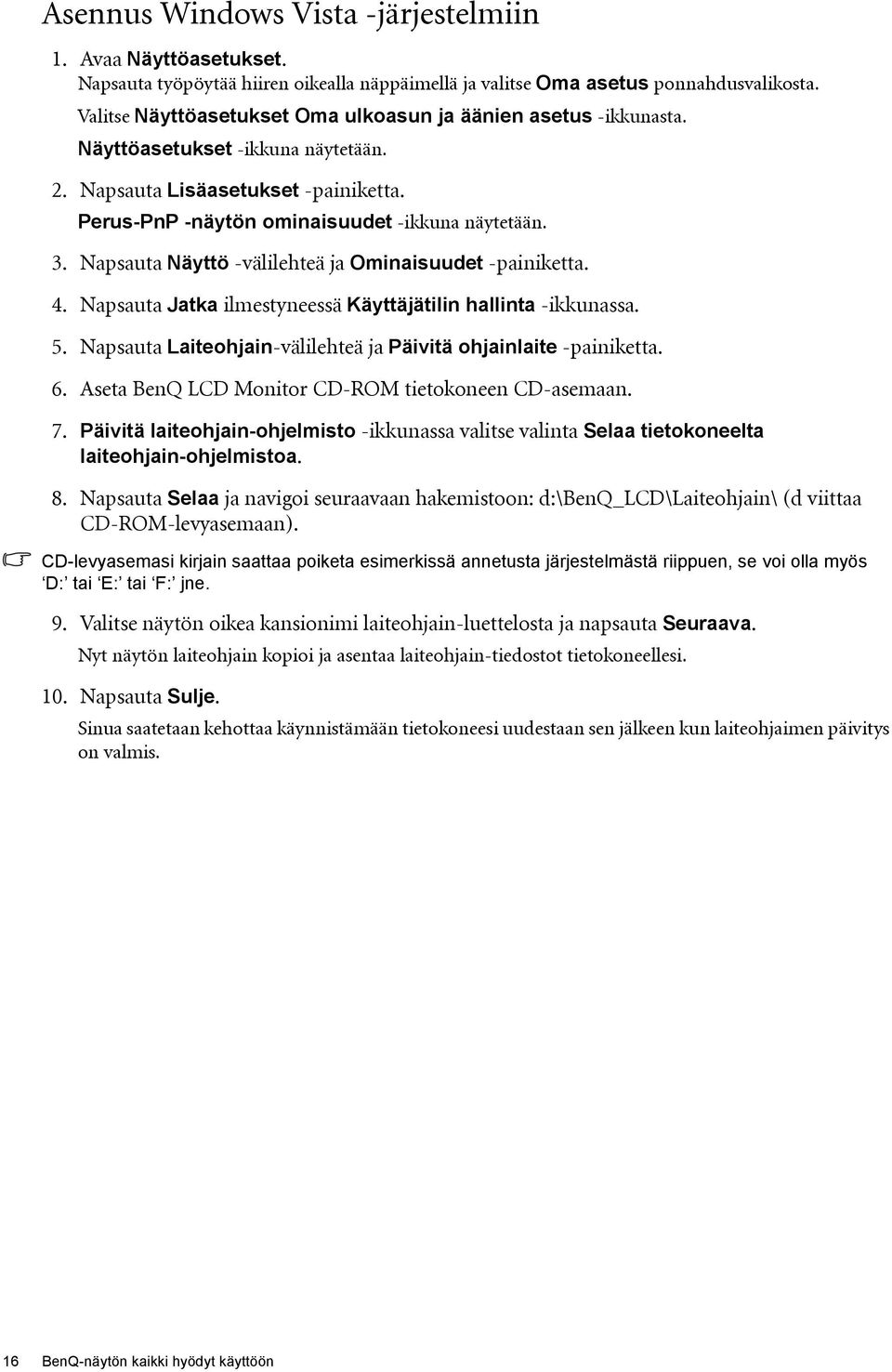 Napsauta Näyttö -välilehteä ja Ominaisuudet -painiketta. 4. Napsauta Jatka ilmestyneessä Käyttäjätilin hallinta -ikkunassa. 5. Napsauta Laiteohjain-välilehteä ja Päivitä ohjainlaite -painiketta. 6.