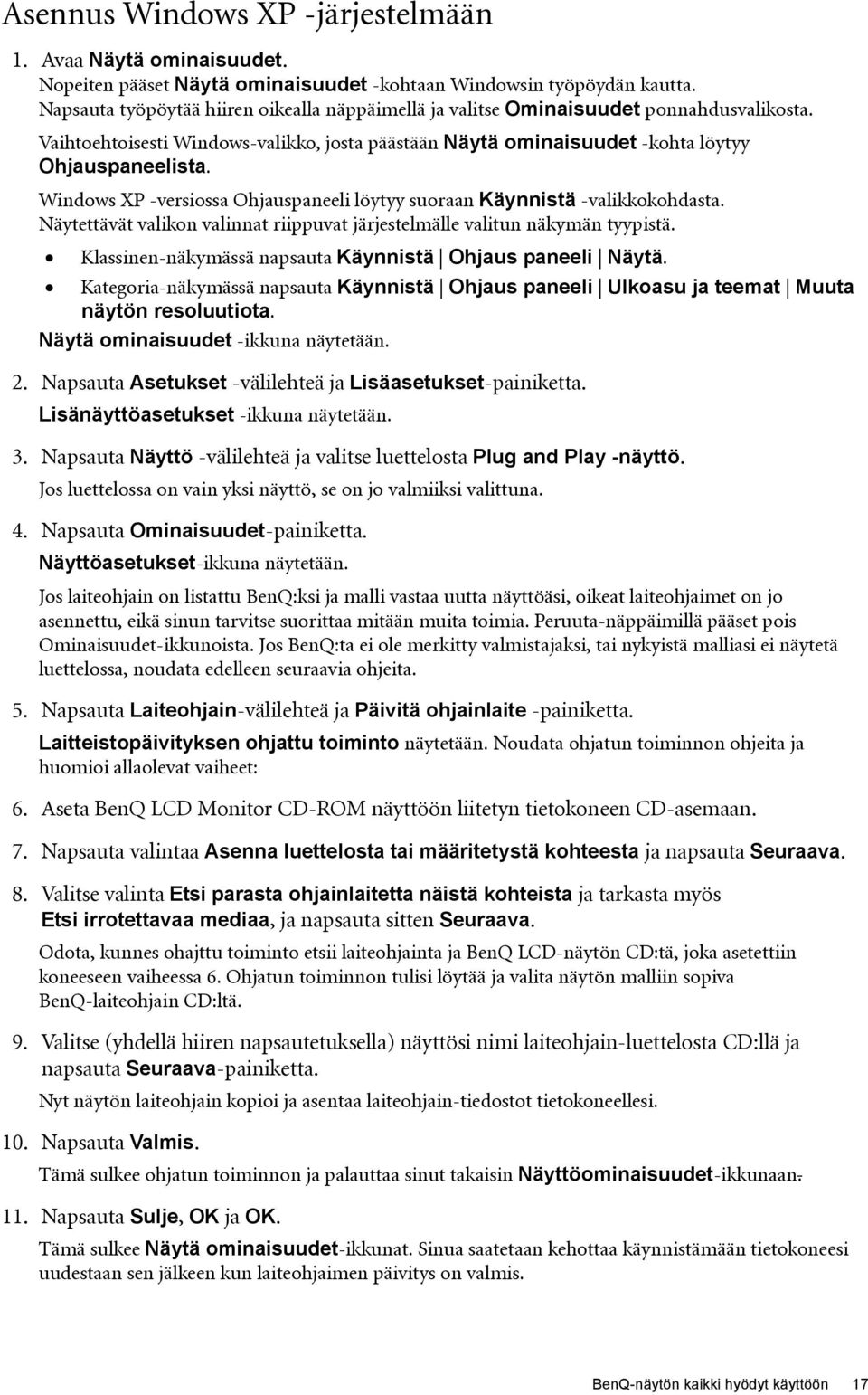 Windows XP -versiossa Ohjauspaneeli löytyy suoraan Käynnistä -valikkokohdasta. Näytettävät valikon valinnat riippuvat järjestelmälle valitun näkymän tyypistä.