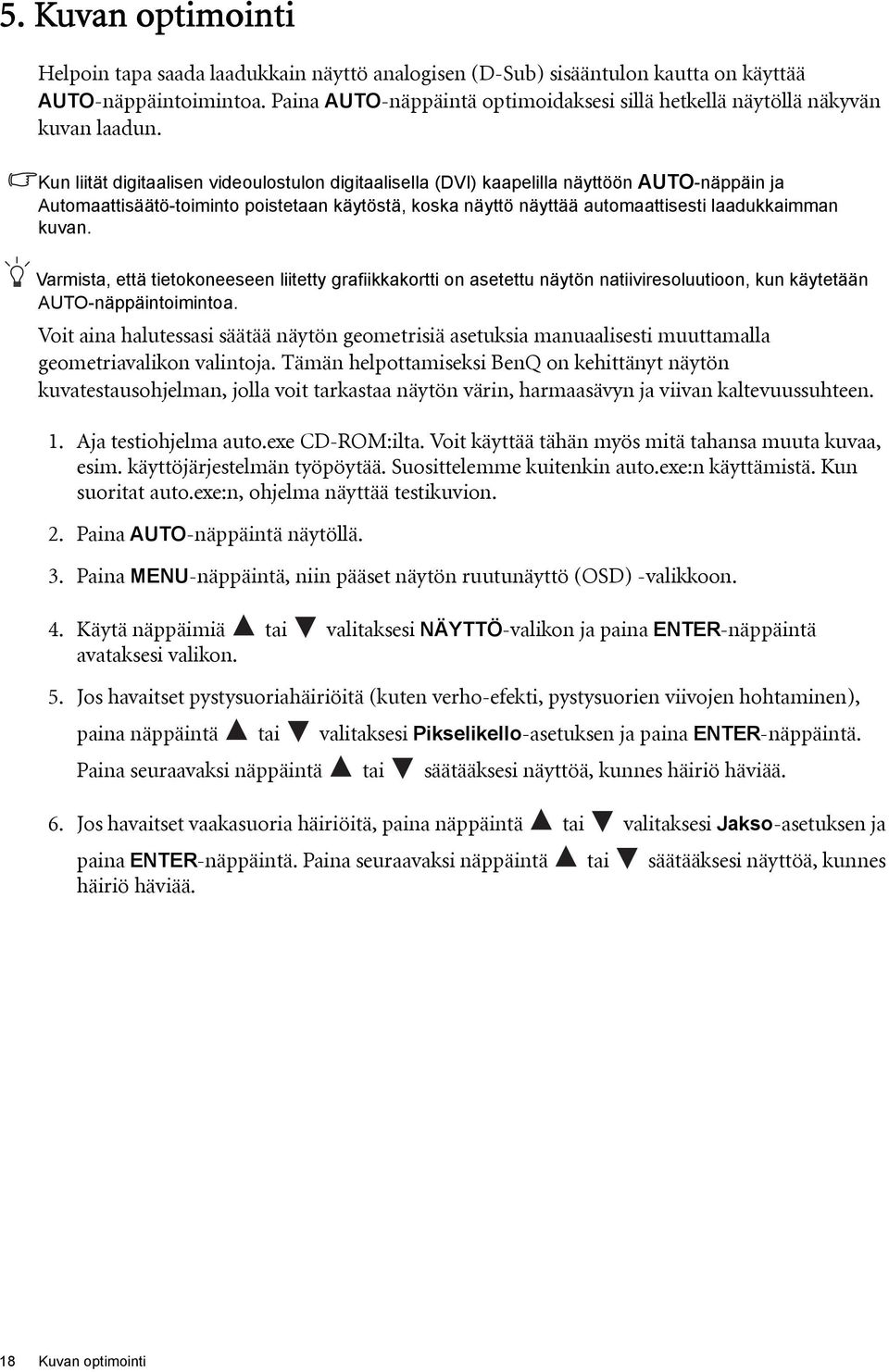 Kun liität digitaalisen videoulostulon digitaalisella (DVI) kaapelilla näyttöön AUTO-näppäin ja Automaattisäätö-toiminto poistetaan käytöstä, koska näyttö näyttää automaattisesti laadukkaimman kuvan.