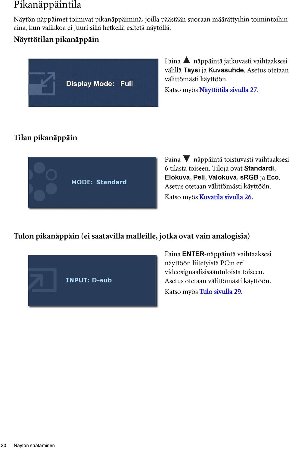 Tilan pikanäppäin Paina näppäintä toistuvasti vaihtaaksesi 6 tilasta toiseen. Tiloja ovat Standardi, Elokuva, Peli, Valokuva, srgb ja Eco. Asetus otetaan välittömästi käyttöön.