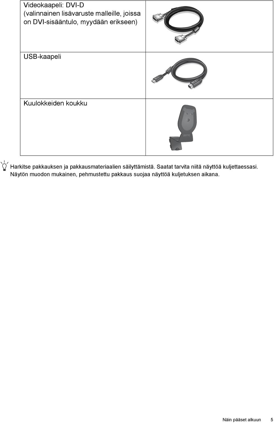 pakkausmateriaalien säilyttämistä. Saatat tarvita niitä näyttöä kuljettaessasi.