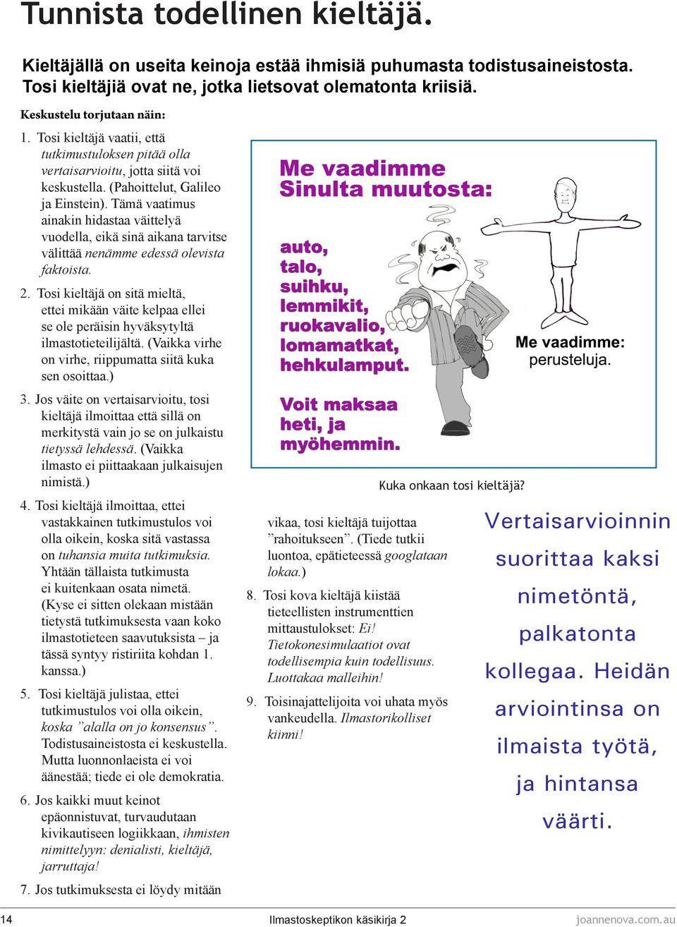 Tämä vaatimus ainakin hidastaa väittelyä vuodella, eikä sinä aikana tarvitse välittää nenämme edessä olevista faktoista. 2.