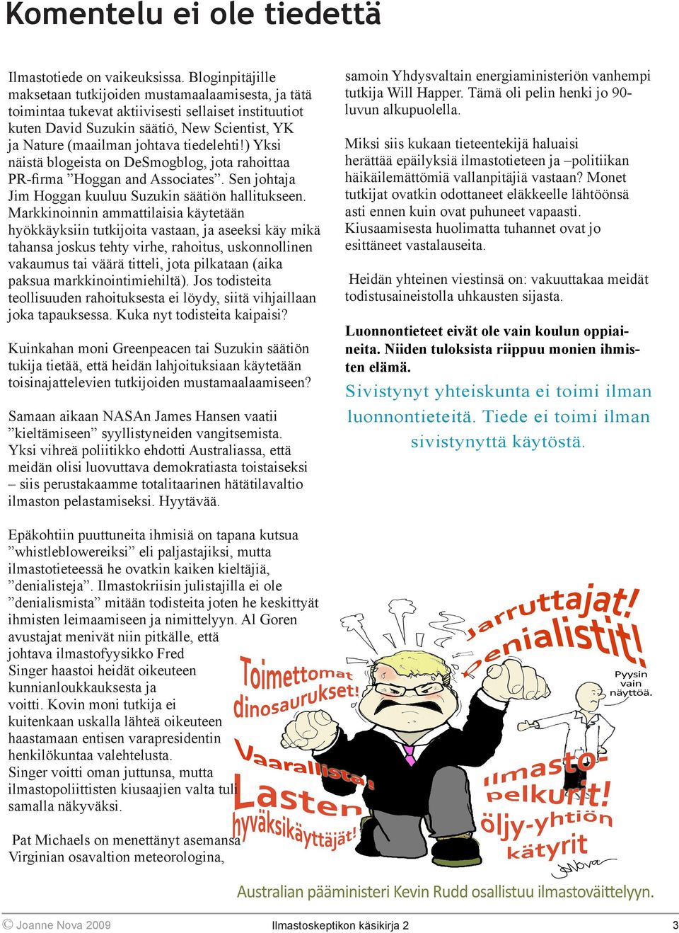 tiedelehti!) Yksi näistä blogeista on DeSmogblog, jota rahoittaa PR-firma Hoggan and Associates. Sen johtaja Jim Hoggan kuuluu Suzukin säätiön hallitukseen.