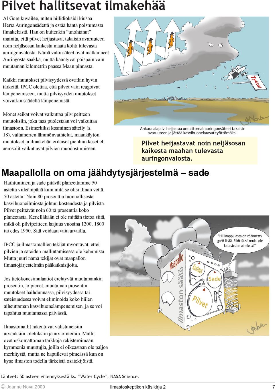 Nämä valonsäteet ovat matkanneet Auringosta saakka, mutta kääntyvät poispäin vain muutaman kilometrin päässä Maan pinnasta. Kaikki muutokset pilvisyydessä ovatkin hyvin tärkeitä.