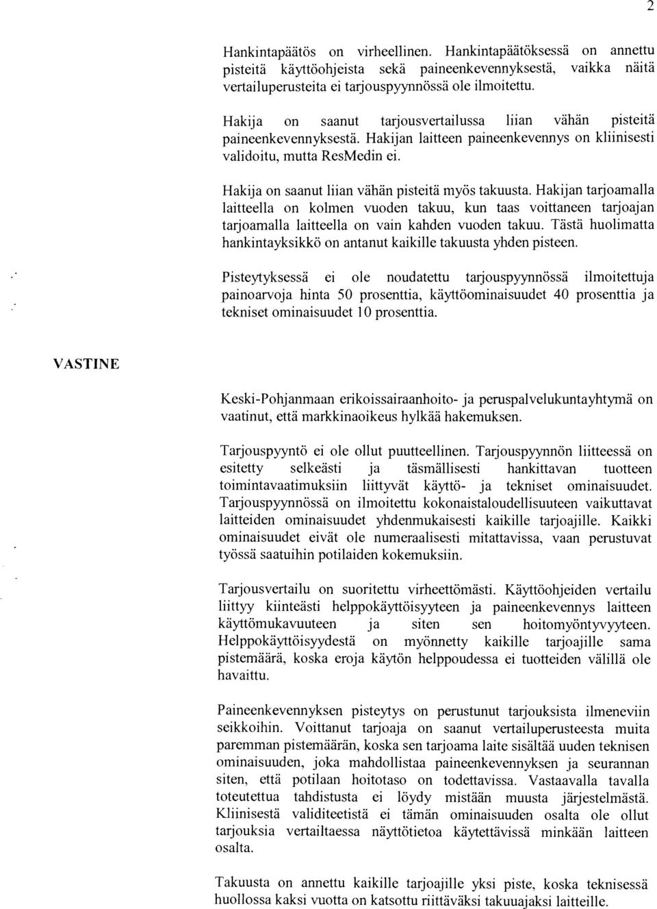 Hakija on saanut liian vahan pisteitä myös takuusta. Hakijan tarjoamalla laitteella on kolmen vuoden takuu. kun taas voittaneen tarjoajan tarjoamalla laitteella on vain kahden vuoden takuu.