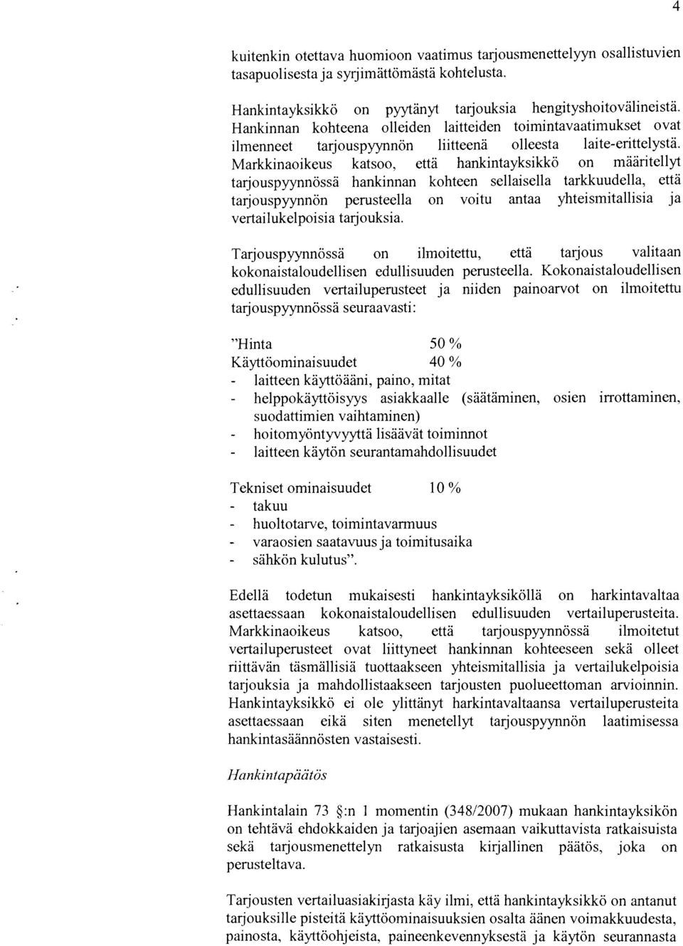 Markkinaoikeus katsoo, että hankintayksikkö on määntellyt tarjouspyynnössä hankinnan kohteen sellai sella tarkkuudella, että tarjouspyynnon perusteella on voitu antaa yhteismitallisia ja