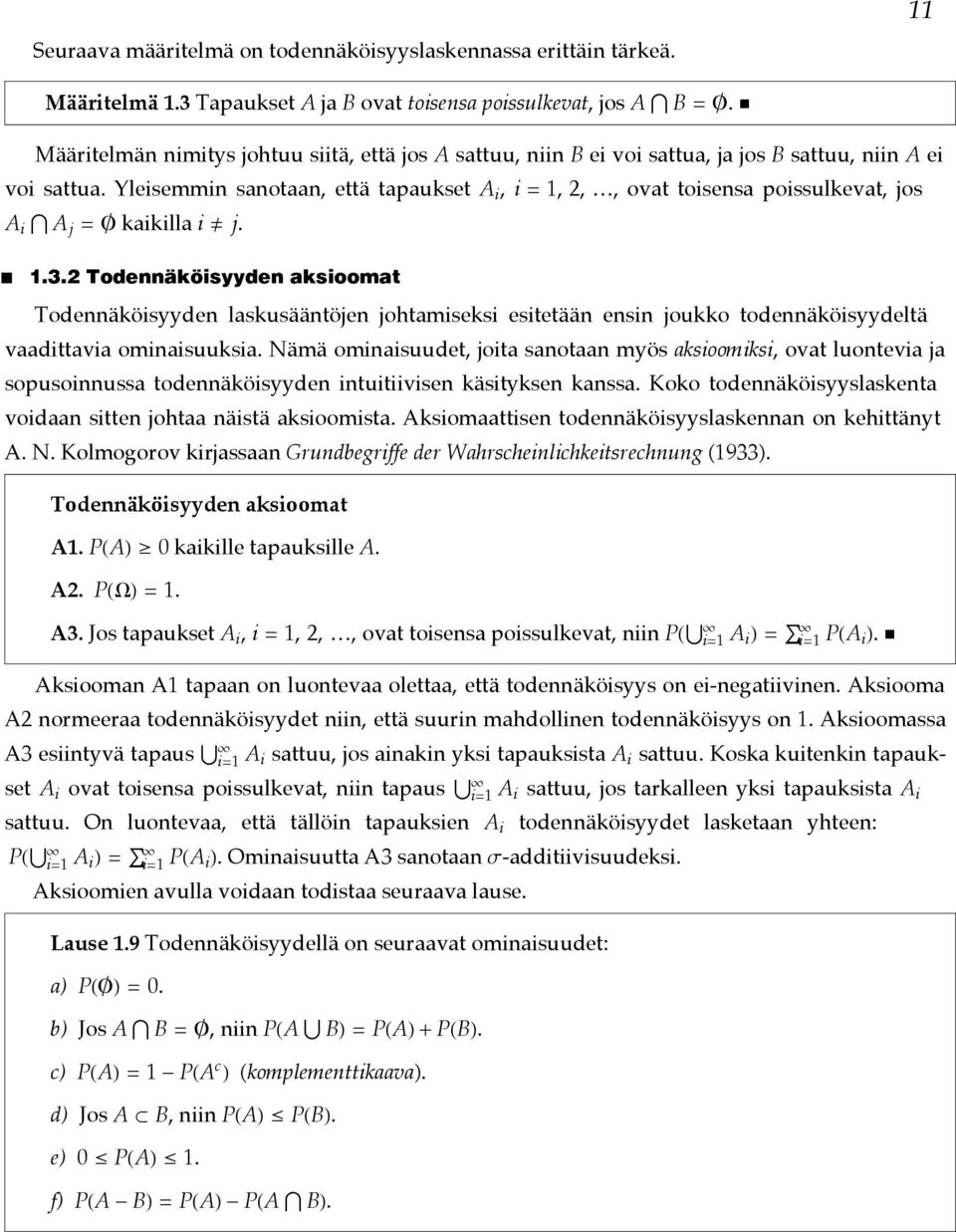 Yleisemmi saotaa, että tapaukset A i, i = 1, 2,, ovat toisesa poissulkevat, jos A i A j = «kaikilla i ¹ j. 1.3.