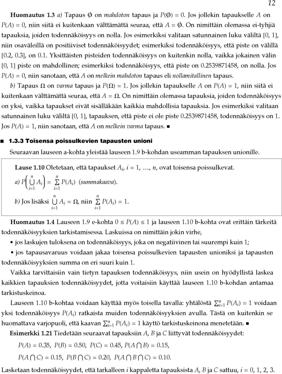 Jos esimerkiksi valitaa satuaie luku väliltä @0, 1D, ii osaväleillä o positiiviset todeäköisyydet; esimerkiksi todeäköisyys, että piste o välillä @0.2, 0.3D, o 0.1. Yksittäiste pisteide todeäköisyys o kuiteki olla, vaikka jokaie väli @0, 1D piste o mahdollie; esimerkiksi todeäköisyys, että piste o 0.