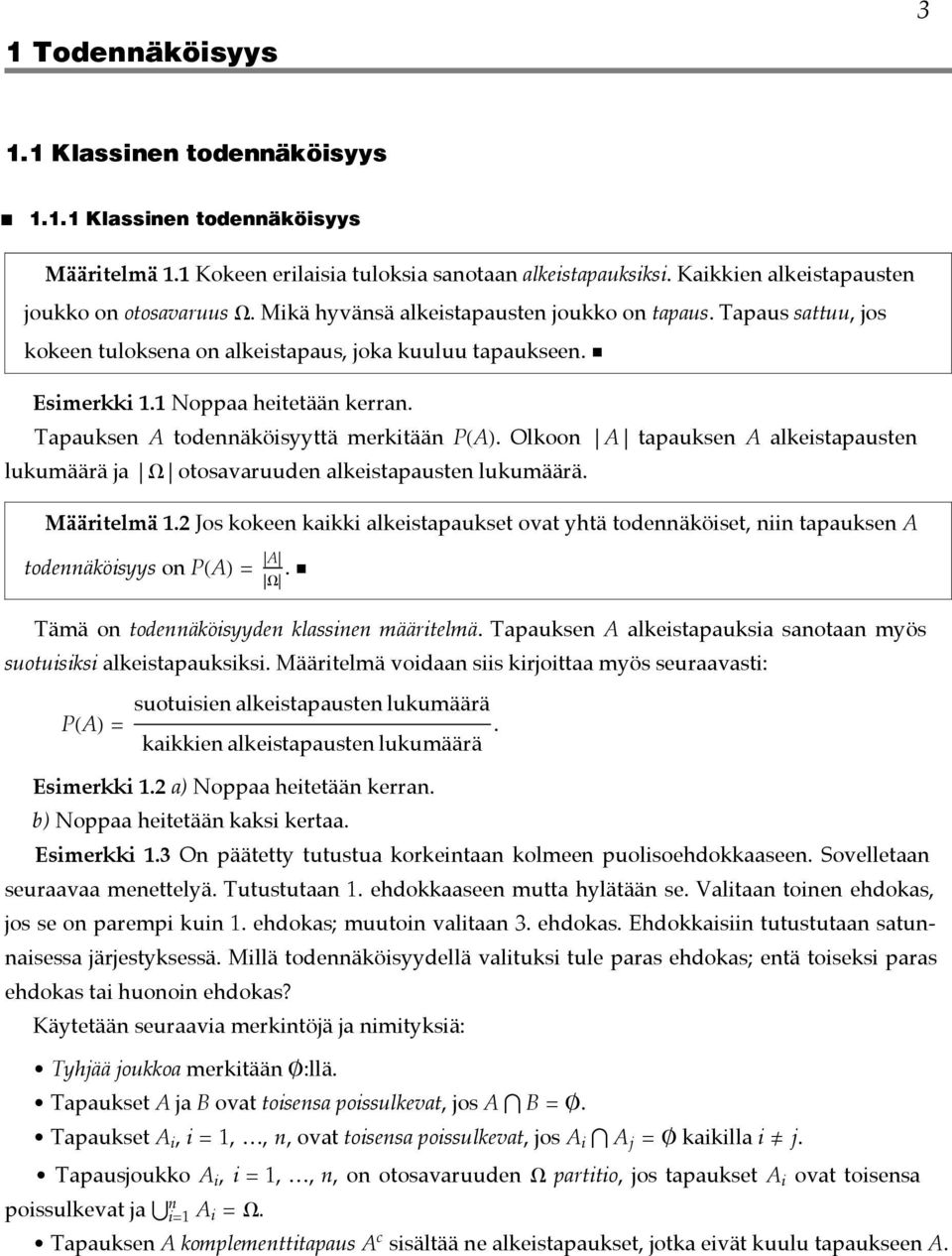 Olkoo A tapaukse A alkeistapauste lukumäärä ja W otosavaruude alkeistapauste lukumäärä. Määritelmä 1.2 Jos kokee kaikki alkeistapaukset ovat yhtä todeäköiset, ii tapaukse A todeäköisyys o PHAL = A.