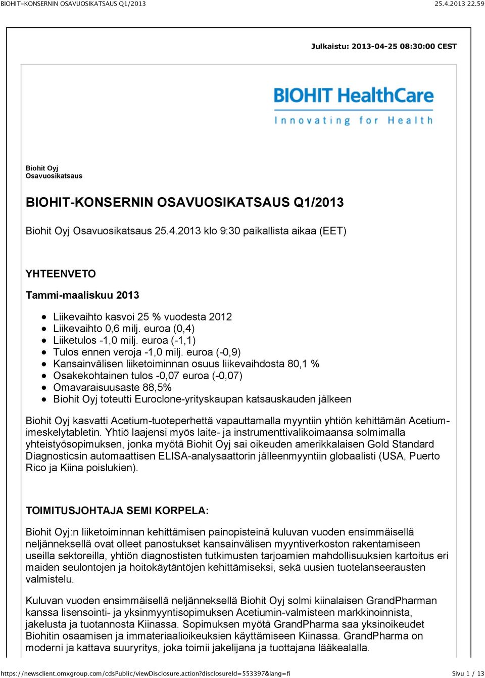 euroa (-0,9) Kansainvälisen liiketoiminnan osuus liikevaihdosta 80,1 % Osakekohtainen tulos -0,07 euroa (-0,07) Omavaraisuusaste 88,5% Biohit Oyj toteutti Euroclone-yrityskaupan katsauskauden jälkeen