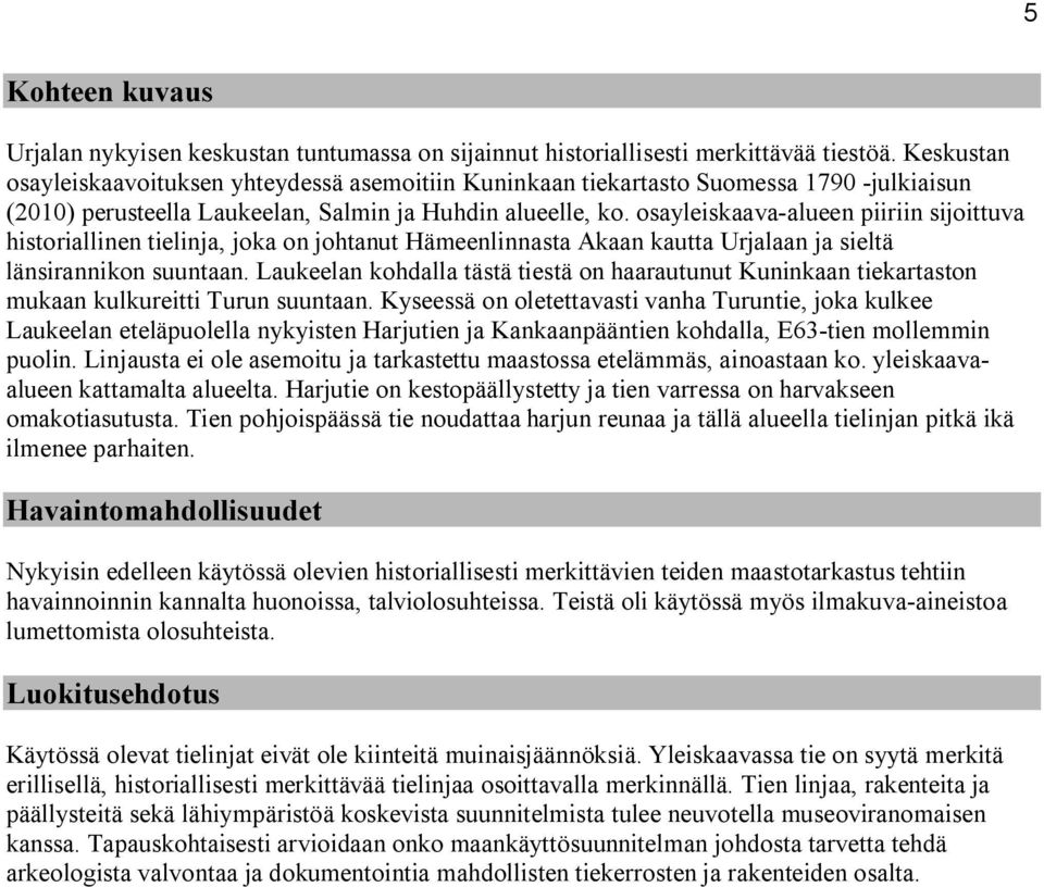 osayleiskaava alueen piiriin sijoittuva historiallinen tielinja, joka on johtanut Hämeenlinnasta Akaan kautta Urjalaan ja sieltä länsirannikon suuntaan.