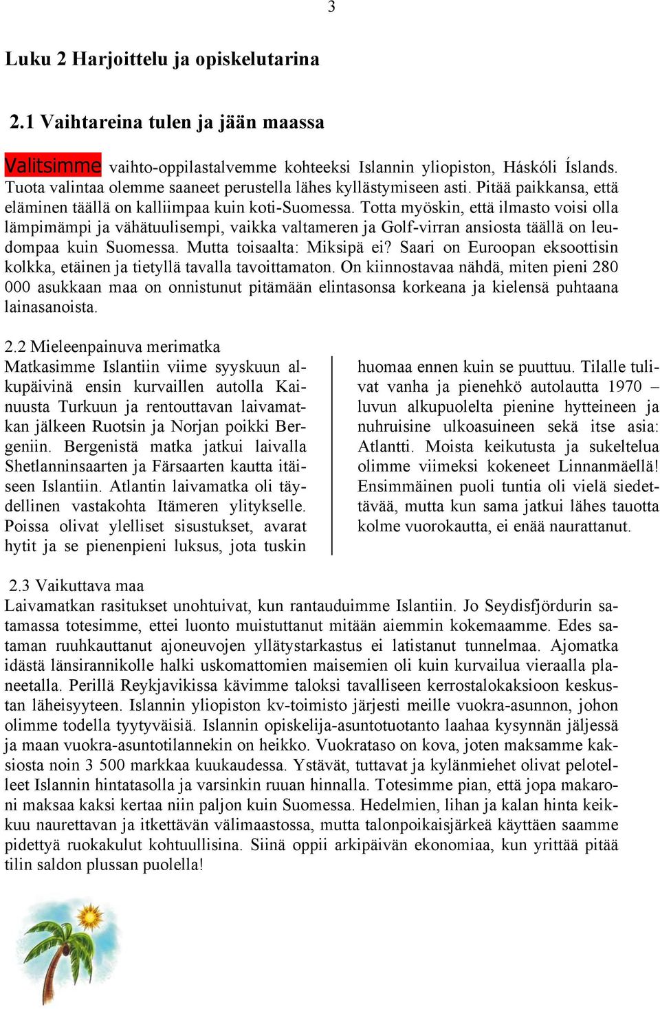 Totta myöskin, että ilmasto voisi olla lämpimämpi ja vähätuulisempi, vaikka valtameren ja Golf-virran ansiosta täällä on leudompaa kuin Suomessa. Mutta toisaalta: Miksipä ei?