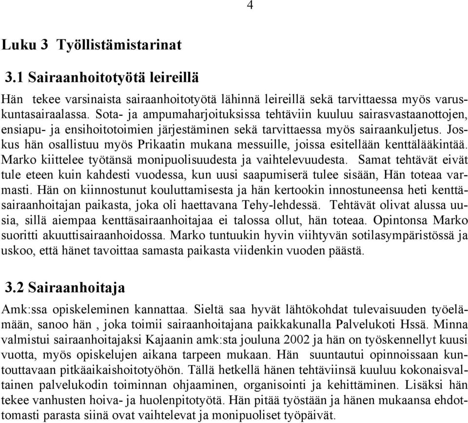 Joskus hän osallistuu myös Prikaatin mukana messuille, joissa esitellään kenttälääkintää. Marko kiittelee työtänsä monipuolisuudesta ja vaihtelevuudesta.