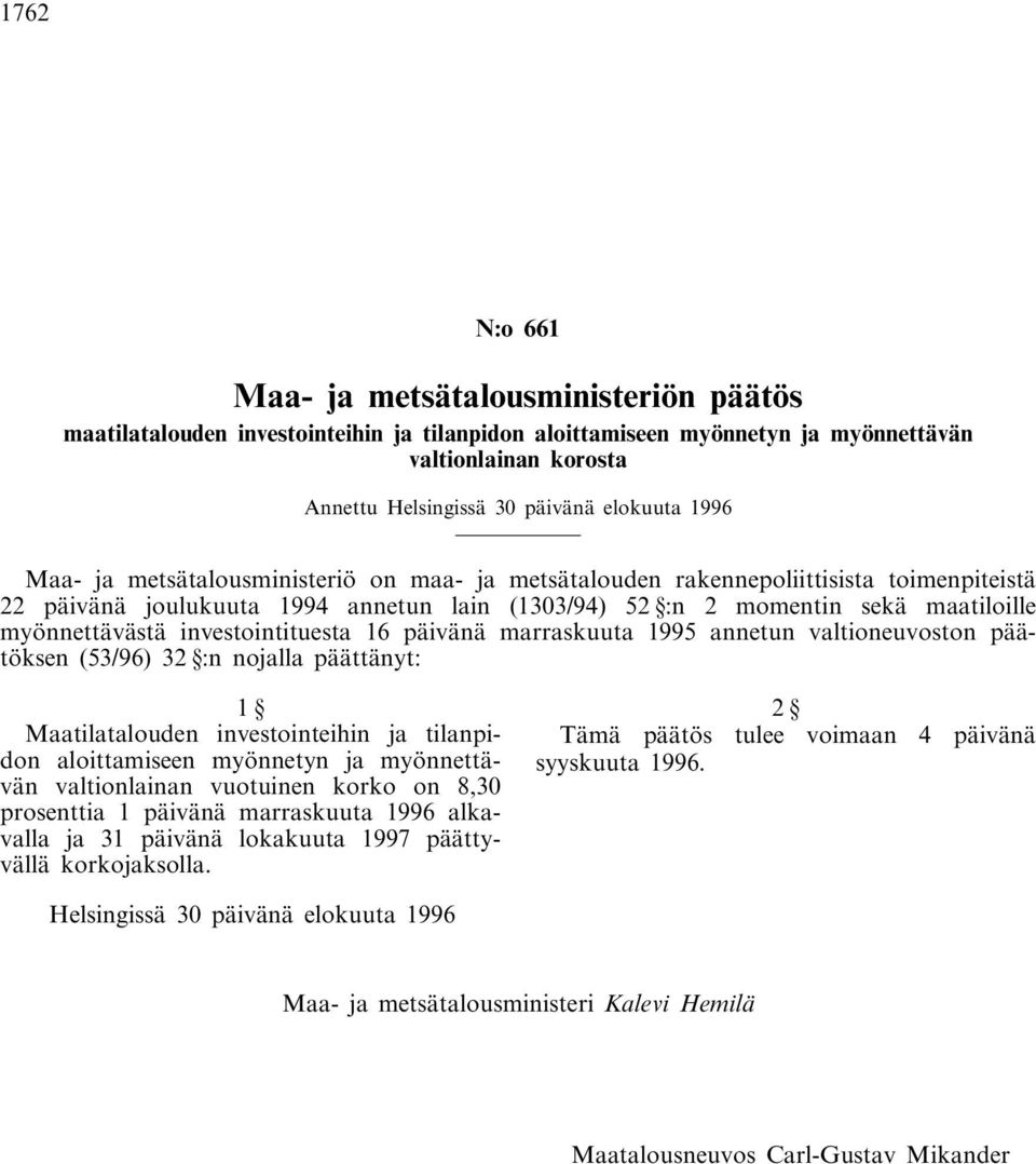 investointituesta 16 päivänä marraskuuta 1995 annetun valtioneuvoston päätöksen (53/96) 32 :n nojalla päättänyt: 1 Maatilatalouden investointeihin ja tilanpidon aloittamiseen myönnetyn ja