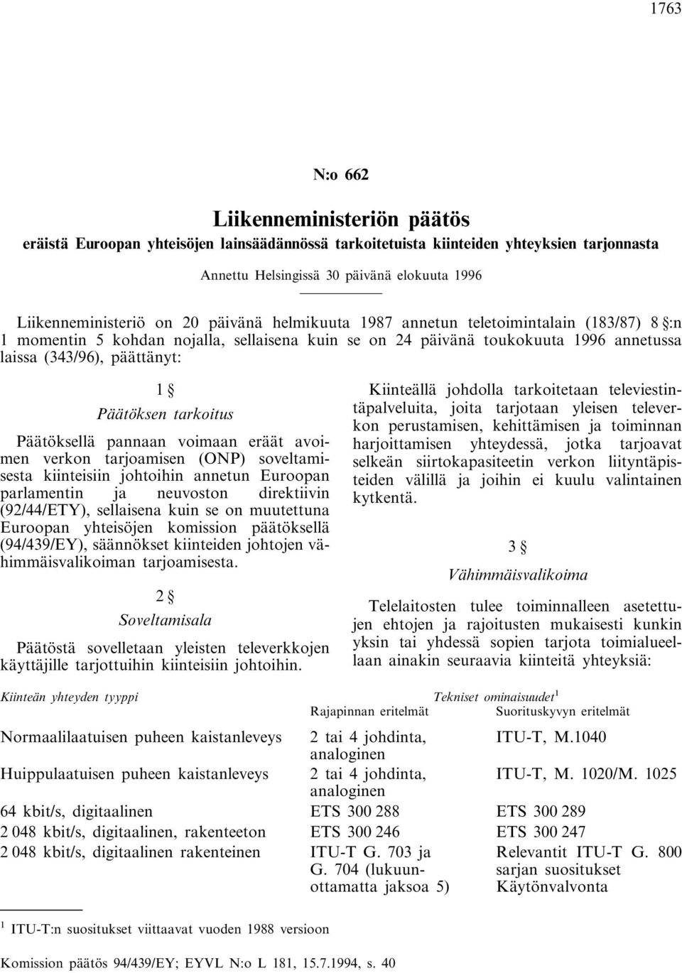 tarkoitus Päätöksellä pannaan voimaan eräät avoimen verkon tarjoamisen (ONP) soveltamisesta kiinteisiin johtoihin annetun Euroopan parlamentin ja neuvoston direktiivin (92/44/ETY), sellaisena kuin se