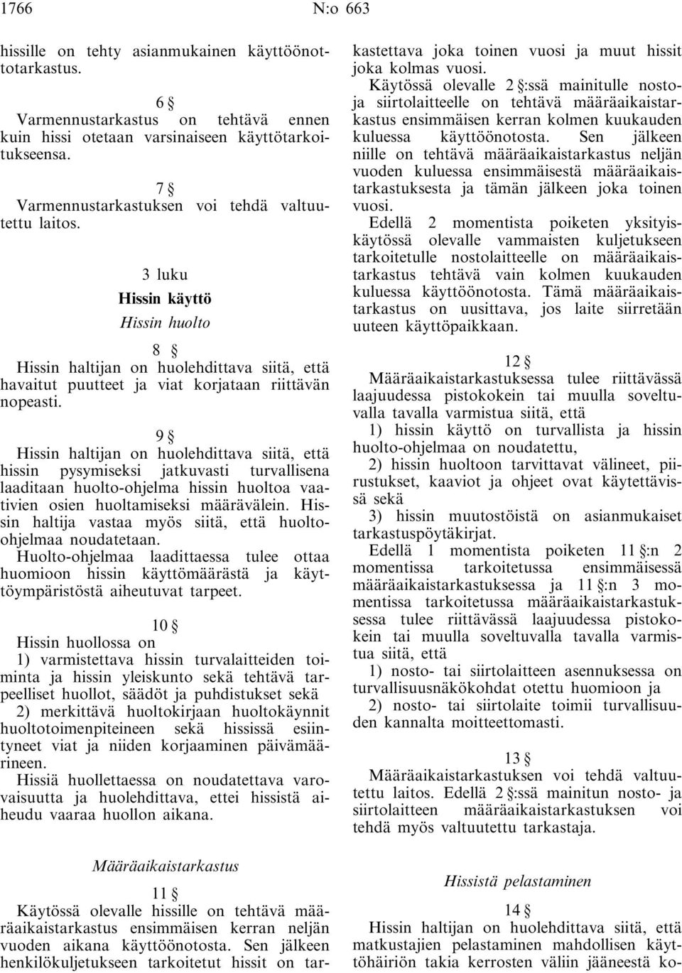 9 Hissin haltijan on huolehdittava siitä, että hissin pysymiseksi jatkuvasti turvallisena laaditaan huolto-ohjelma hissin huoltoa vaativien osien huoltamiseksi määrävälein.