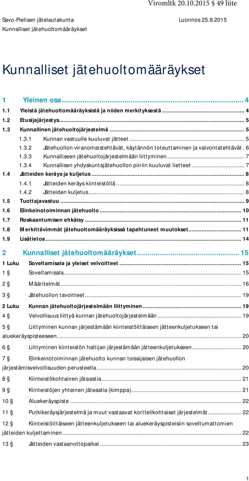 .. 7 1.3.4 Kunnallisen yhdyskuntajätehuollon piiriin kuuluvat lietteet... 7 1.4 Jätteiden keräys ja kuljetus... 8 1.4.1 Jätteiden keräys kiinteistöllä... 8 1.4.2 Jätteiden kuljetus... 8 1.5 Tuottajavastuu.