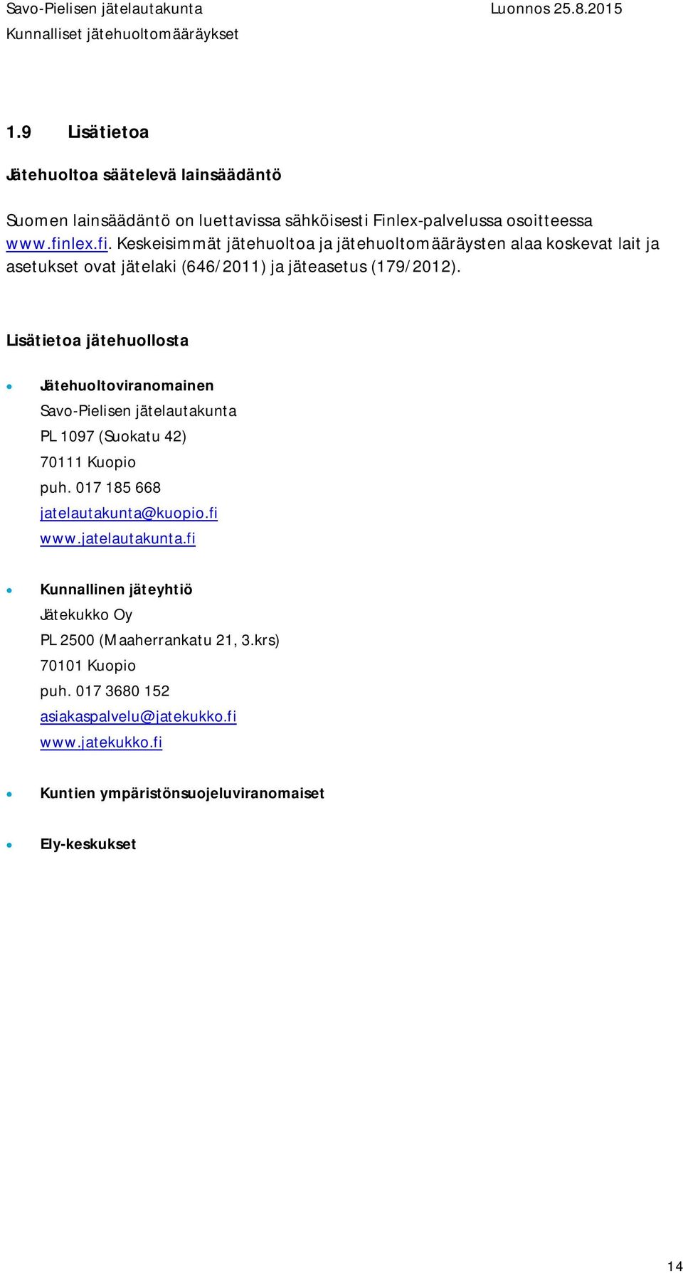 Lisätietoa jätehuollosta Jätehuoltoviranomainen Savo-Pielisen jätelautakunta PL 1097 (Suokatu 42) 70111 Kuopio puh. 017 185 668 jatelautakunta@kuopio.fi www.