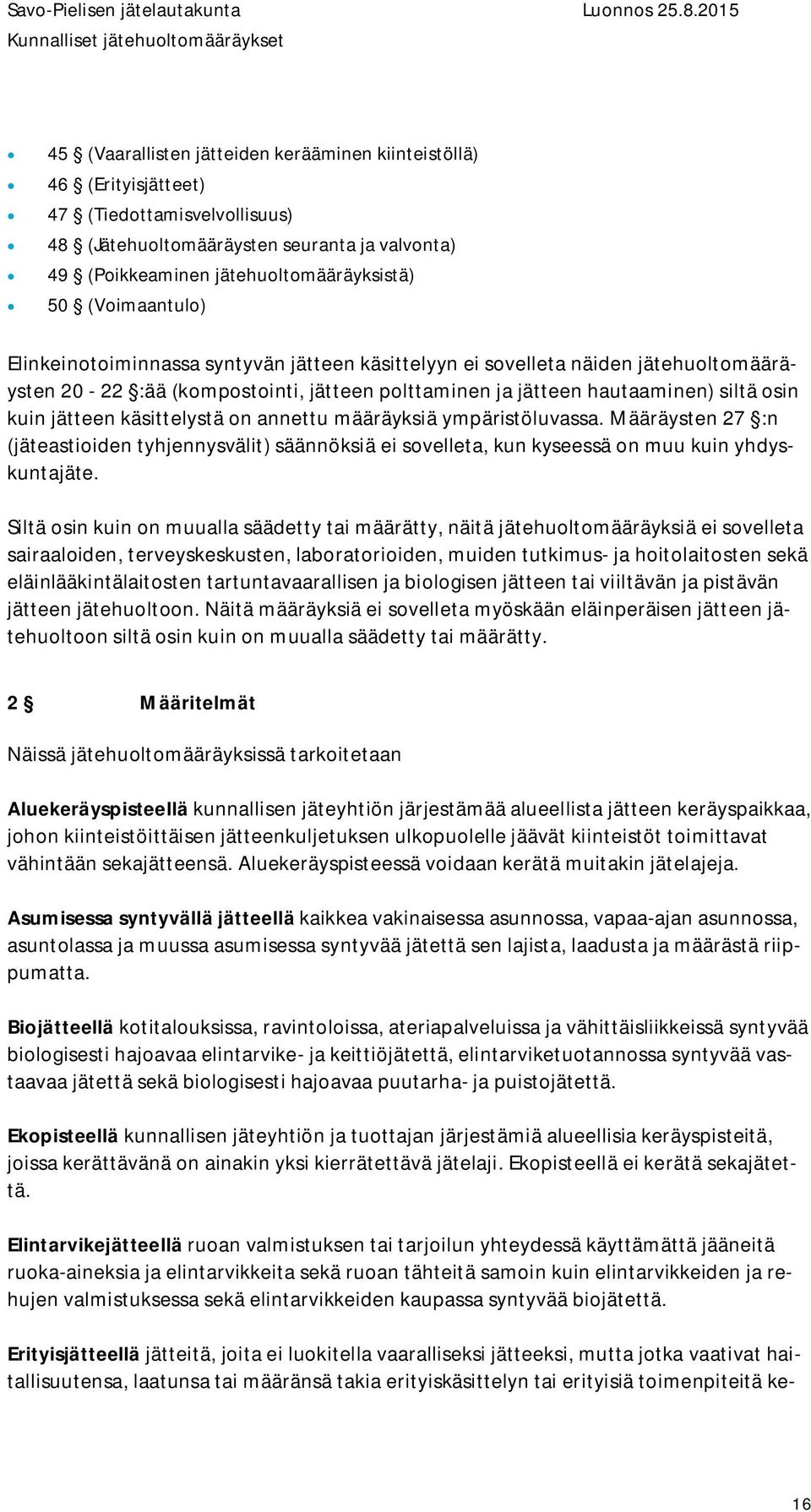 käsittelystä on annettu määräyksiä ympäristöluvassa. Määräysten 27 :n (jäteastioiden tyhjennysvälit) säännöksiä ei sovelleta, kun kyseessä on muu kuin yhdyskuntajäte.