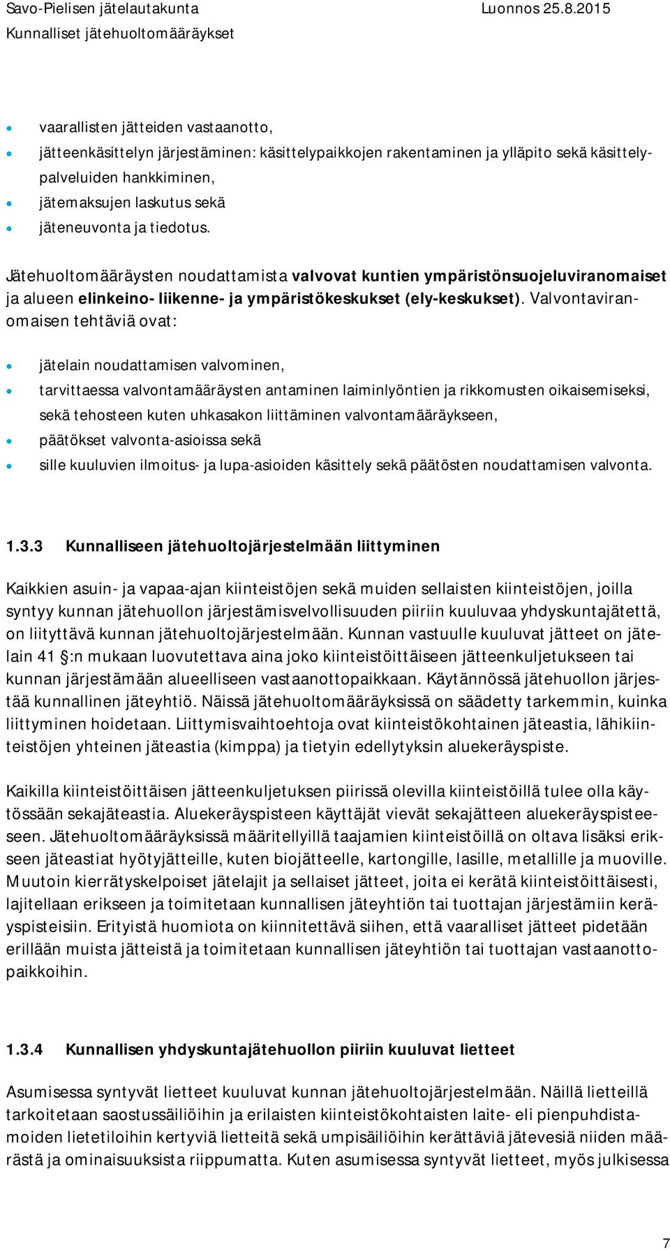 Valvontaviranomaisen tehtäviä ovat: jätelain noudattamisen valvominen, tarvittaessa valvontamääräysten antaminen laiminlyöntien ja rikkomusten oikaisemiseksi, sekä tehosteen kuten uhkasakon