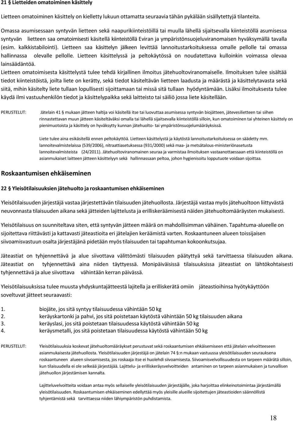 ympäristönsuojeluviranomaisen hyväksymällä tavalla (esim. kalkkistabilointi). Lietteen saa käsittelyn jälkeen levittää lannoitustarkoituksessa omalle pellolle tai omassa hallinnassa olevalle pellolle.