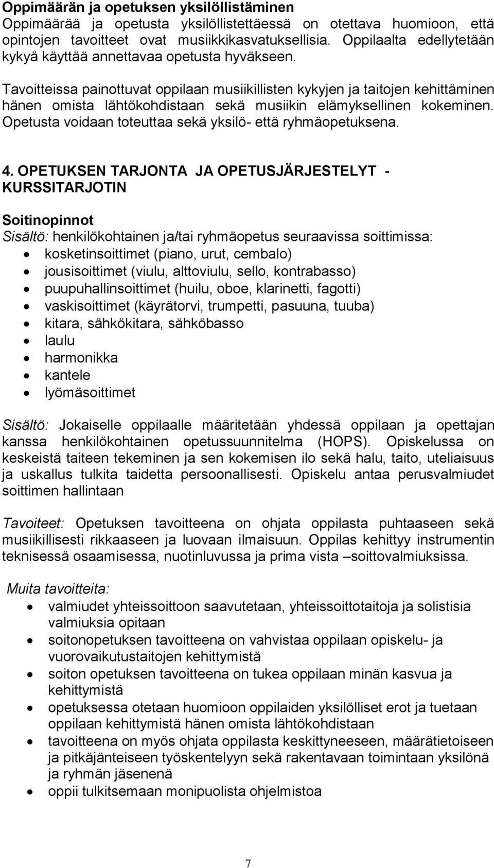 Tavoitteissa painottuvat oppilaan musiikillisten kykyjen ja taitojen kehittäminen hänen omista lähtökohdistaan sekä musiikin elämyksellinen kokeminen.