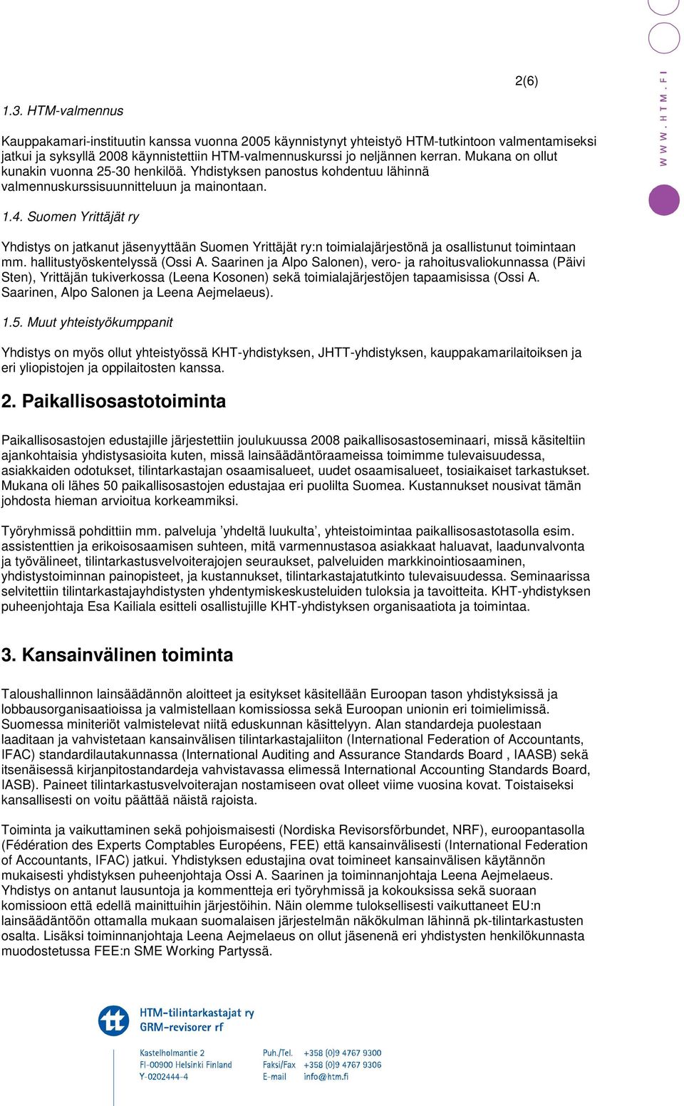 Mukana on ollut kunakin vuonna 25-30 henkilöä. Yhdistyksen panostus kohdentuu lähinnä valmennuskurssisuunnitteluun ja mainontaan. 1.4.