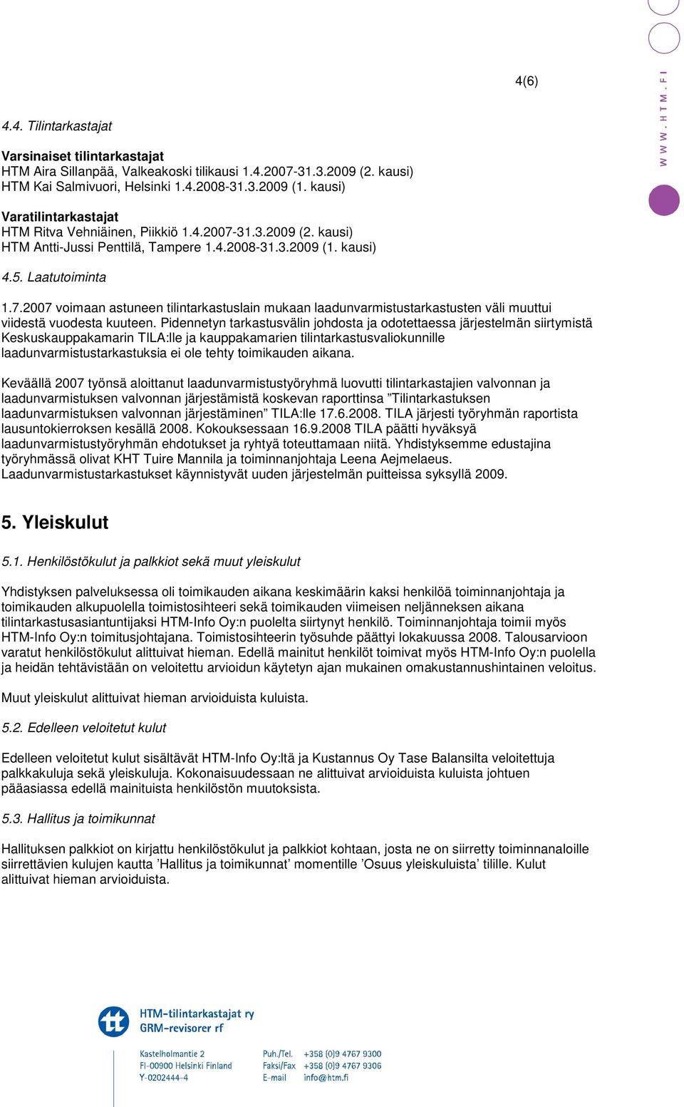 Pidennetyn tarkastusvälin johdosta ja odotettaessa järjestelmän siirtymistä Keskuskauppakamarin TILA:lle ja kauppakamarien tilintarkastusvaliokunnille laadunvarmistustarkastuksia ei ole tehty