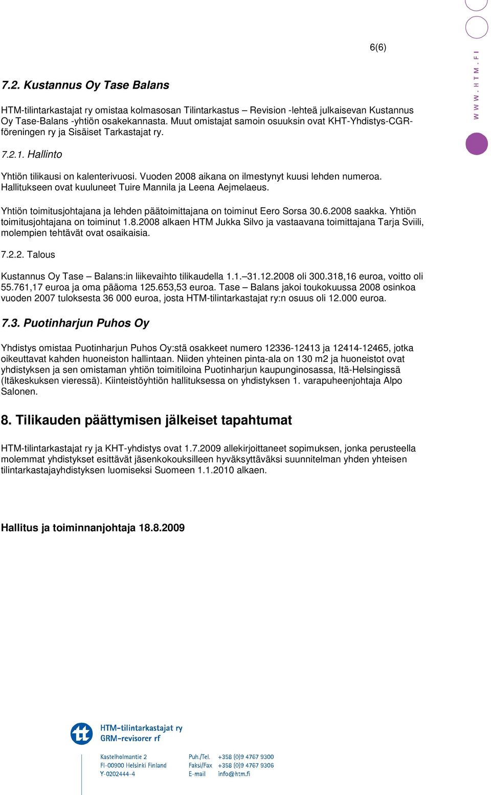 Hallitukseen ovat kuuluneet Tuire Mannila ja Leena Aejmelaeus. Yhtiön toimitusjohtajana ja lehden päätoimittajana on toiminut Eero Sorsa 30.6.2008 