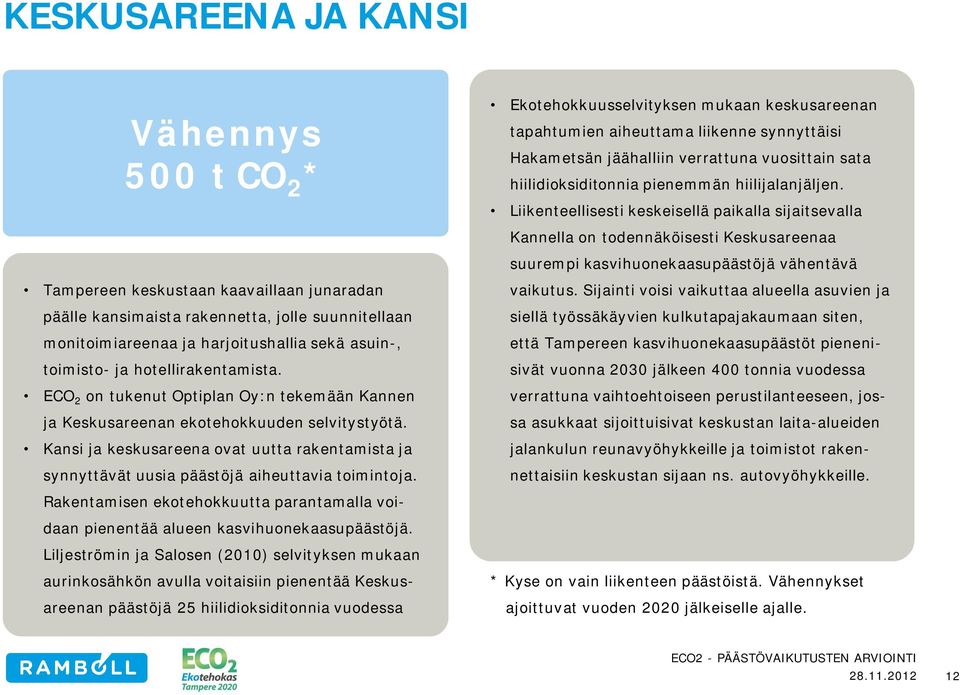 Kansi ja keskusareena ovat uutta rakentamista ja synnyttävät uusia päästöjä aiheuttavia toimintoja. Rakentamisen ekotehokkuutta parantamalla voidaan pienentää alueen kasvihuonekaasupäästöjä.