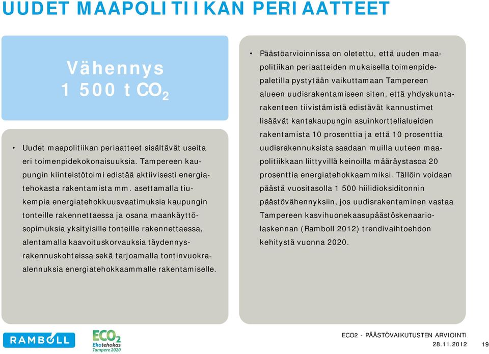 asettamalla tiukempia energiatehokkuusvaatimuksia kaupungin tonteille rakennettaessa ja osana maankäyttösopimuksia yksityisille tonteille rakennettaessa, alentamalla kaavoituskorvauksia