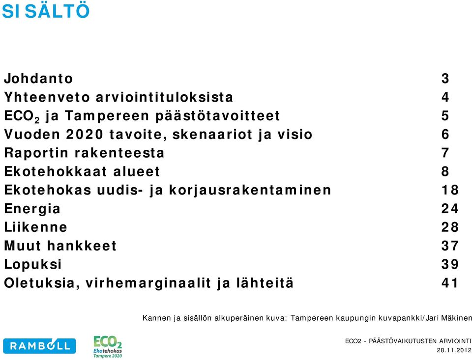 ja korjausrakentaminen 18 Energia 24 Liikenne 28 Muut hankkeet 37 Lopuksi 39 Oletuksia,