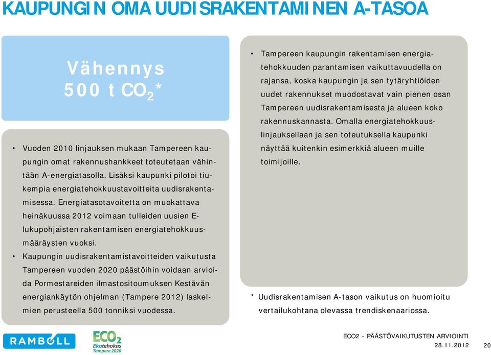 Energiatasotavoitetta on muokattava heinäkuussa 2012 voimaan tulleiden uusien E lukupohjaisten rakentamisen energiatehokkuusmääräysten vuoksi.