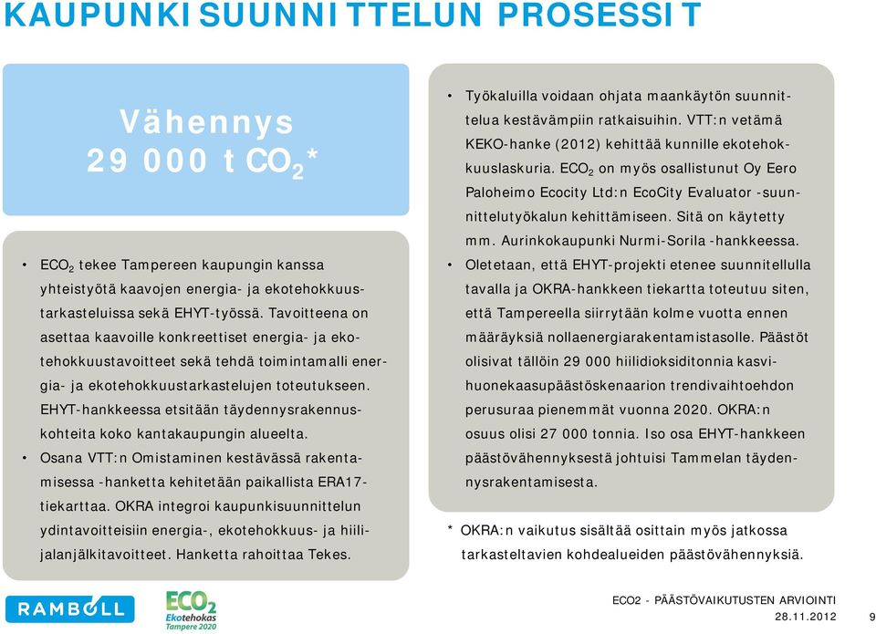 EHYT hankkeessa etsitään täydennysrakennuskohteita koko kantakaupungin alueelta. Osana VTT:n Omistaminen kestävässä rakentamisessa hanketta kehitetään paikallista ERA17 tiekarttaa.