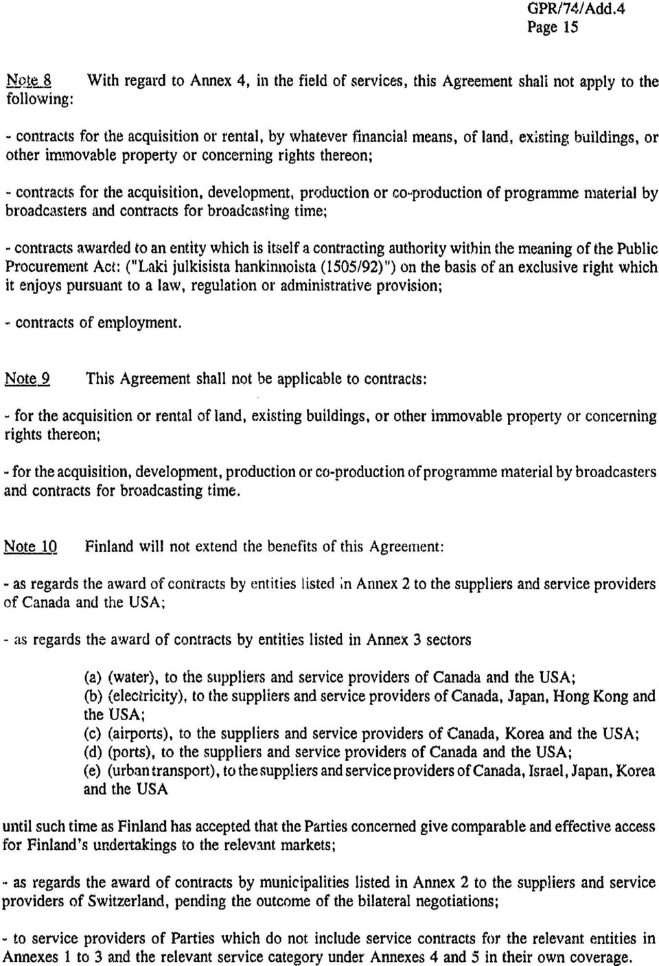 contracts for broadcasting time; - contracts awarded to an entity which is itself a contracting authority within the meaning of the Public Procurement Act: ("Laki julkisista hankinnoista (1505/92)")